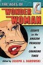 The Ages of Wonder Woman: Essays on the Amazon Princess in Changing Times - Paperback