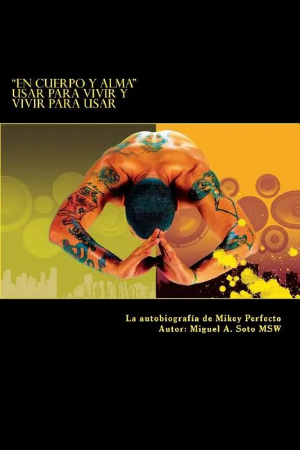 En Cuerpo y Alma: Usar para Vivir y Vivir para Usar: La autobiografía de Mikey Perfecto - Paperback