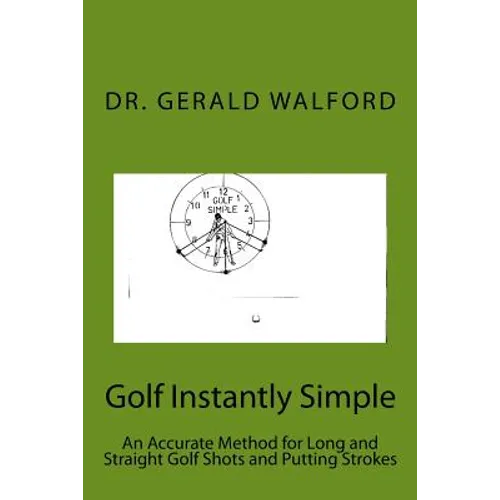 Golf Instantly Simple: An Accurate Method for Long and Straight Golf Shots and Putting Strokes - Paperback