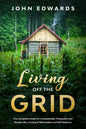 Living Off The Grid: The Complete Guide for a Sustainable, Tranquility and Simple Life, a Living of Minimalism and Self Reliance - Paperback