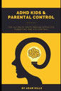 ADHD Kids & Parental Control: The Ultimate truth behind effective parenting and kid control - Paperback
