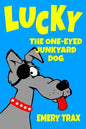 Lucky the One-Eyed Junkyard Dog: A Beginning Readers Chapter Book (Chapter Books for Kids, Age 8 and Up) - Paperback