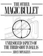 The Other Magic Bullet: Unresolved Aspects Of The Third Shot In Dallas - Paperback