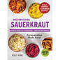 Mouthwatering Sauerkraut Fermentation Made Easy!: Master an Ancient Art of Preservation, Grow Your Own Probiotics, Supercharge Your Gut Health - Paperback