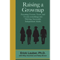 Raising a Grownup: Parenting Tweens, Teens, and Twenty-somethings into Thriving, Successful, Independent Adults - Paperback