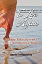 To Live Again: Spiritual Reflections of a Heart Transplant Caregiver - Paperback