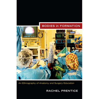 Bodies in Formation: An Ethnography of Anatomy and Surgery Education - Paperback