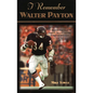 I Remember Walter Payton: Personal Memories of Football's Sweetest Superstar by the People Who Knew Him Best - Hardcover