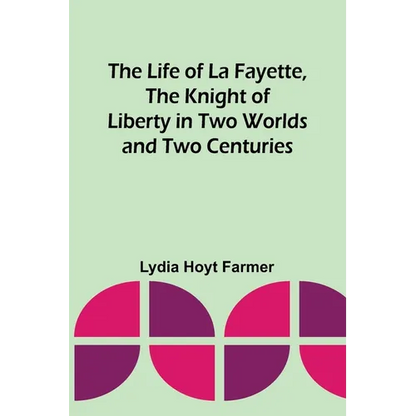 The Life of La Fayette, the Knight of Liberty in Two Worlds and Two Centuries - Paperback