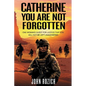 Catherine, You Are Not Forgotten: One Woman's Quest for Justice That Evil Will Not Be Left Unanswered - Paperback