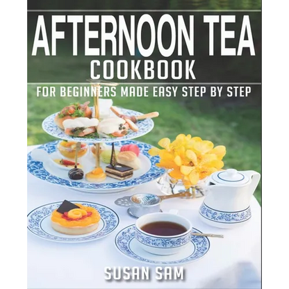 Afternoon Tea Cookbook: Book 2, for Beginners Made Easy Step by Step - Paperback