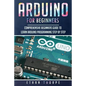 Arduino for Beginners: Comprehensive Beginners Guide to Learn Arduino Programming Step by Step - Paperback