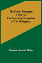 The Friar's Daughter, A Story of the American Occupation of the Philippines - Paperback