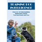 Training Dog Intelligence: Discover 50 Entertaining, Impressive Tricks You Can Teach Any Dog: What'S The Hardest Trick To Teach A Dog - Paperback