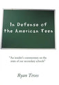 In Defense of the American Teen: "An insider's commentary on the state of our secondary schools" - Hardcover