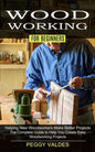 Woodworking for Beginners: Helping New Woodworkers Make Better Projects (The Complete Guide to Help You Create Easy Woodworking Projects) - Paperback