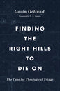 Finding the Right Hills to Die on: The Case for Theological Triage - Paperback