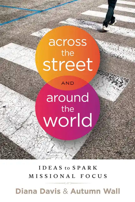 Across the Street and Around the World: Ideas to Spark Missional Focus - Paperback