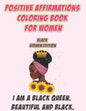 Positive Affirmations Coloring Book For Women: Black Woman Edition: I Am A Black Queen. Beautiful and Black: Self Care Coloring Book For Black Women A - Paperback