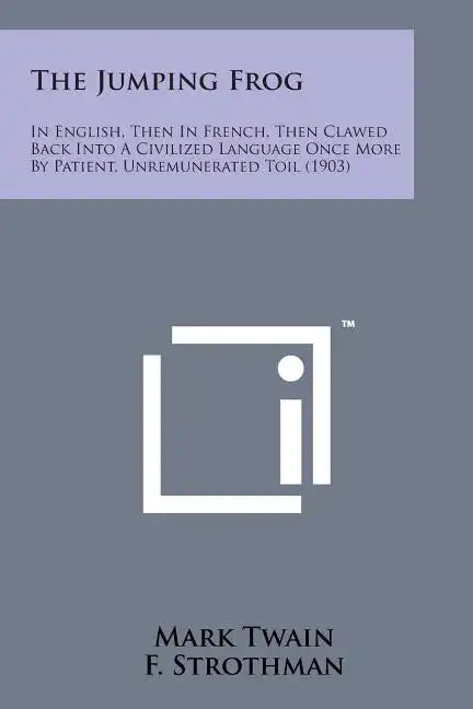 The Jumping Frog: In English, Then in French, Then Clawed Back Into a Civilized Language Once More by Patient, Unremunerated Toil (1903) - Paperback