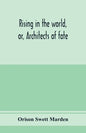 Rising in the world, or, Architects of fate: a book designed to inspire youth to character building, self-culture and noble achievement - Paperback