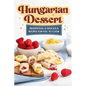 Hungarian Dessert: Traditional and Delicious Recipes for You to Cook: Hungarian Cuisine - Paperback