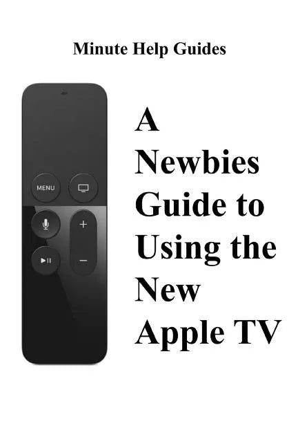 A Newbies Guide to Using the New Apple TV (Fourth Generation): The Beginners Guide to Using Guide to Using Siri, the Touch Surface Remote, and More - Paperback