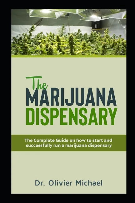 The Marijuana Dispensary: The Complete Guide on how to start and successfully run a marijuana dispensary - Paperback