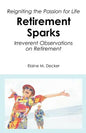 Retirement Sparks: Reigniting the Passion for Life - Irreverent Observations on Retirement - Paperback