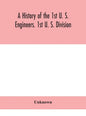 A history of the 1st U. S. Engineers. 1st U. S. Division - Hardcover