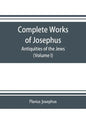Complete works of Josephus. Antiquities of the Jews; The wars of the Jews against Apion etc. (Volume I) - Paperback