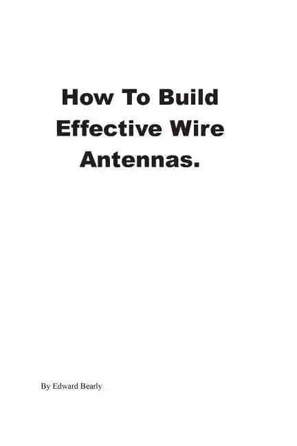 How to Build Effective Wire Antennas - Paperback