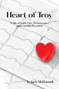 Heart of Troy: A Tale of Faith, Fate, Perseverance and Unselfish Devotion - Paperback