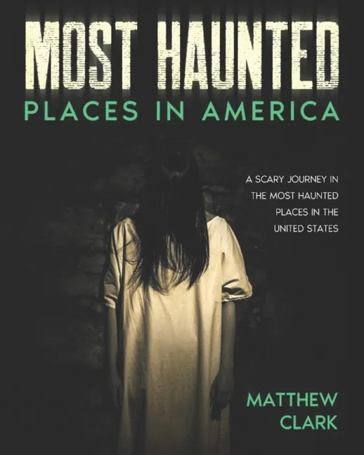 Most Haunted Places in America: True Ghost Stories. A Disturbing Journey in the Most Haunted Places in the United States - Paperback