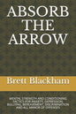 Absorb the Arrow: Mental Strength and Conditioning Tactics for Anxiety, Depression, Bullying, Bereavement, Discrimination and All Manor of Offenses - Paperback