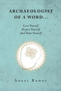 Archaeologist of a Word...: Love Yourself Respect Yourself And Value Yourself - Paperback