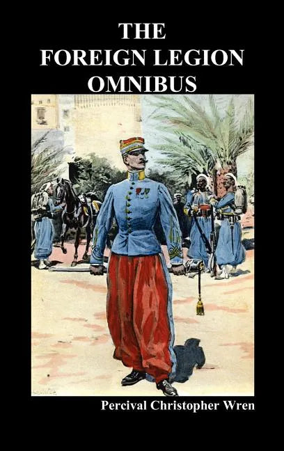 The Foreign Legion Omnibus: Beau Geste, Beau Sabreur, and Beau Ideal - Hardcover
