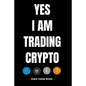 YES I AM TRADING CRYPTO crypto trading yournal - Paperback