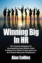 Winning Big In HR: 100+ Powerful Strategies For Accomplishing Great Results Faster & Getting Your Clients To Rave About You As A Human Re - Paperback