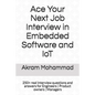 Ace Your Next Job Interview in Embedded Software and IoT: 250+ real interview questions and answers for Engineers Product owners Managers - Paperback