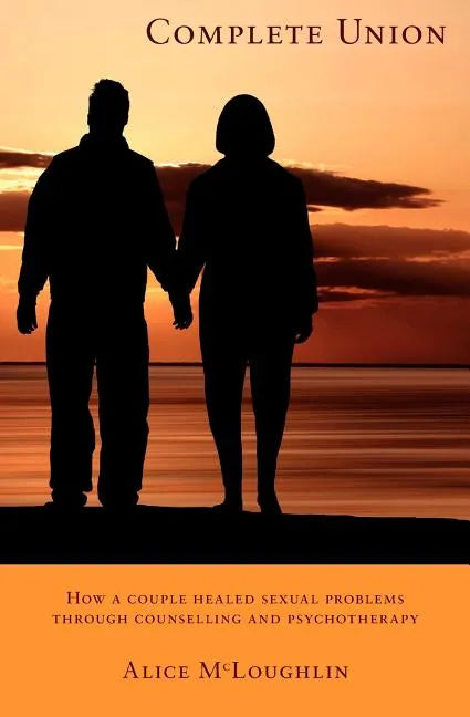 Complete Union: How a Couple Healed Sexual Problems Through Counseling and Psychotherapy - Paperback