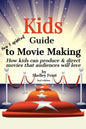 Kids Guide to Movie Making: How kids can produce & direct movies that audiences will love - Paperback