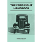 The Ford Eight Handbook - Being A New Edition Of 'The Popular Ford Handbook' - A Complete Guide For Owners And Prospective Purchasers (Covers Models F - Paperback