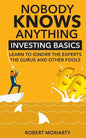 Nobody Knows Anything: Investing Basics Learn to Ignore the Experts, the Gurus and other Fools - Paperback