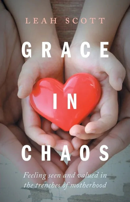 Grace in Chaos: Feeling Seen and Valued in the Trenches of Motherhood - Paperback