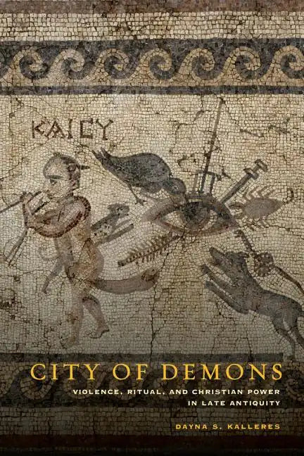 City of Demons: Violence, Ritual, and Christian Power in Late Antiquity - Hardcover