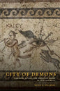 City of Demons: Violence, Ritual, and Christian Power in Late Antiquity - Hardcover