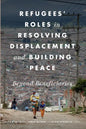 Refugees' Roles in Resolving Displacement and Building Peace: Beyond Beneficiaries - Paperback