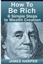 How To Be Rich: Discover How To Be Rich Using Money Rules Of The Rich To Make Money, Gain Passive Income, Be Debt Free, And Financiall - Paperback