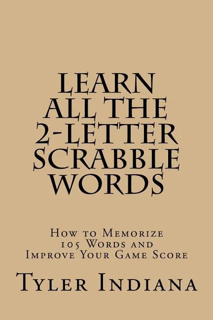 Learn All the 2-Letter Scrabble Words: How to Memorize 105 Words to Improve Your Score - Paperback